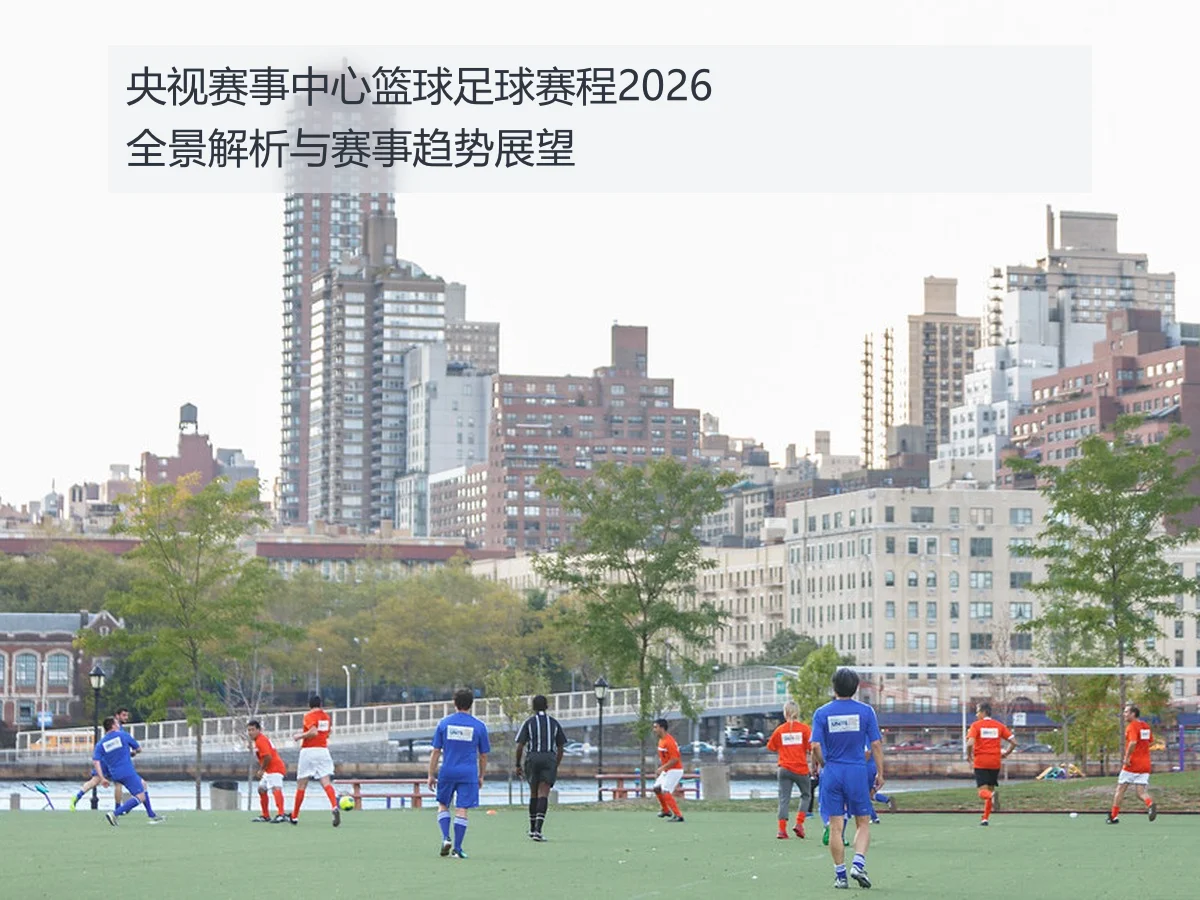 央视赛事中心篮球足球赛程2026全景解析与赛事趋势展望