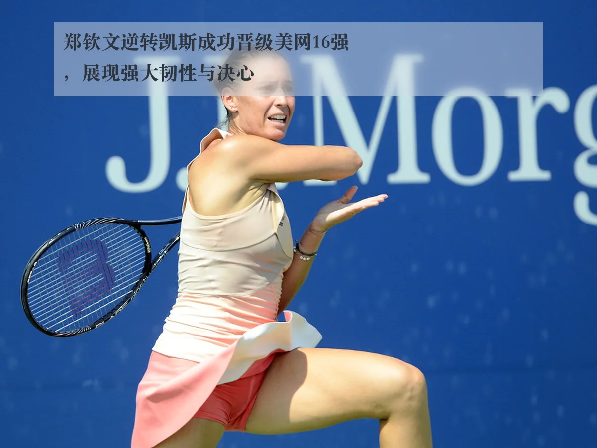 郑钦文逆转凯斯成功晋级美网16强,展现强大韧性与决心